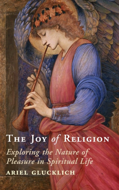 The Joy of Religion : Exploring the Nature of Pleasure in Spiritual Life, Hardback Book