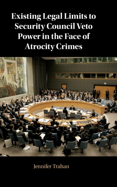 Existing Legal Limits to Security Council Veto Power in the Face of Atrocity Crimes, Hardback Book