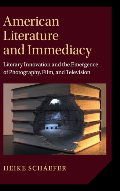 American Literature and Immediacy : Literary Innovation and the Emergence of Photography, Film, and Television, Hardback Book
