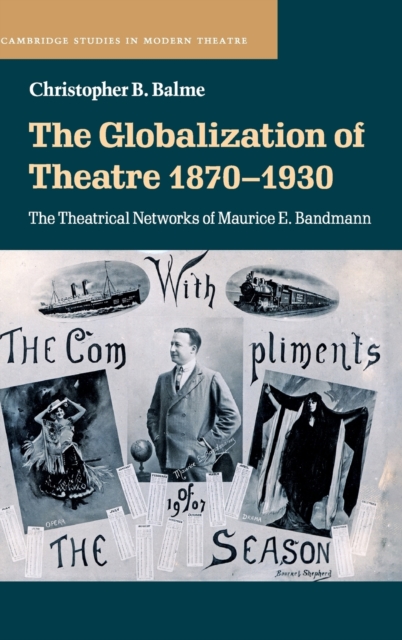 The Globalization of Theatre 1870-1930 : The Theatrical Networks of Maurice E. Bandmann, Hardback Book
