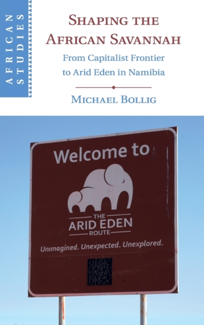 Shaping the African Savannah : From Capitalist Frontier to Arid Eden in Namibia, Hardback Book