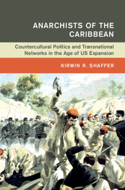 Anarchists of the Caribbean : Countercultural Politics and Transnational Networks in the Age of US Expansion, Hardback Book