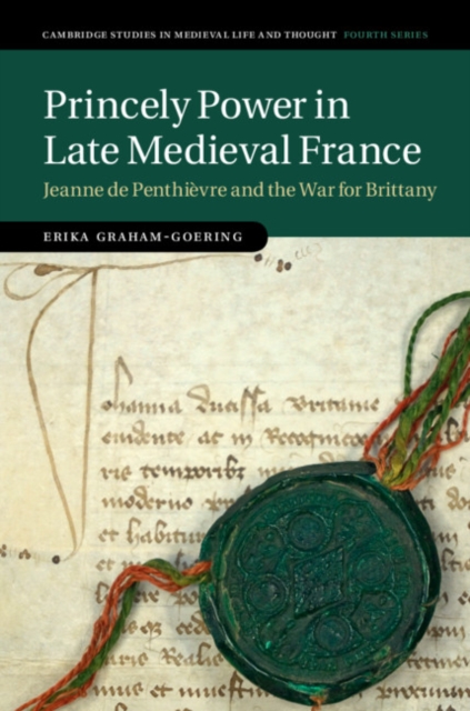 Princely Power in Late Medieval France : Jeanne de Penthievre and the War for Brittany, Hardback Book