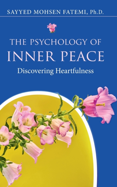 The Psychology of Inner Peace : Discovering Heartfulness, Hardback Book