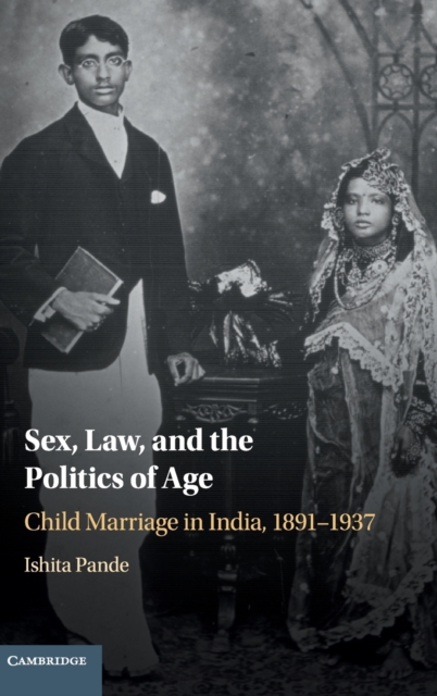 Sex, Law, and the Politics of Age : Child Marriage in India, 1891-1937, Hardback Book