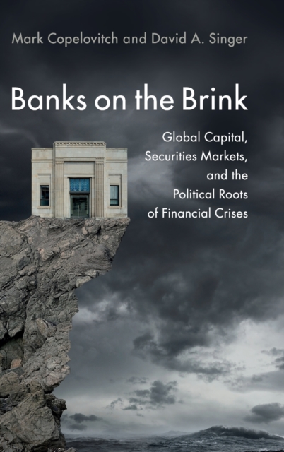 Banks on the Brink : Global Capital, Securities Markets, and the Political Roots of Financial Crises, Hardback Book