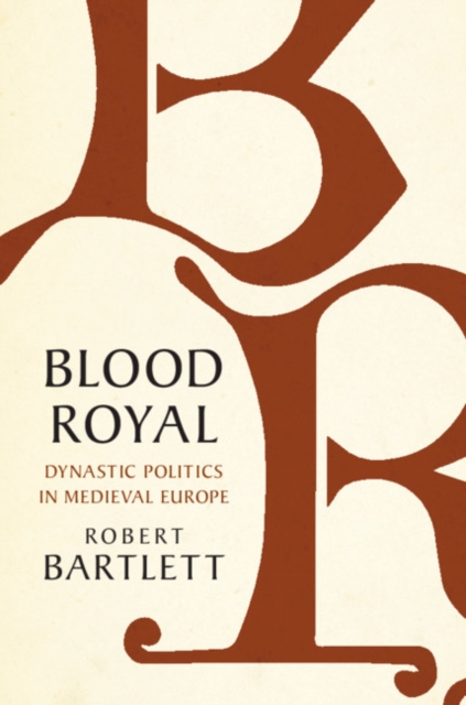 Blood Royal : Dynastic Politics in Medieval Europe, Hardback Book