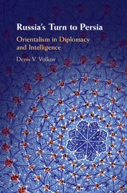 Russia's Turn to Persia : Orientalism in Diplomacy and Intelligence, Hardback Book