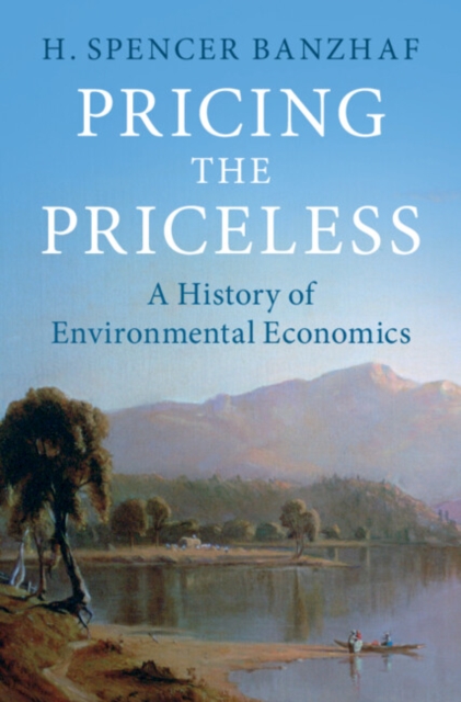 Pricing the Priceless : A History of Environmental Economics, Hardback Book