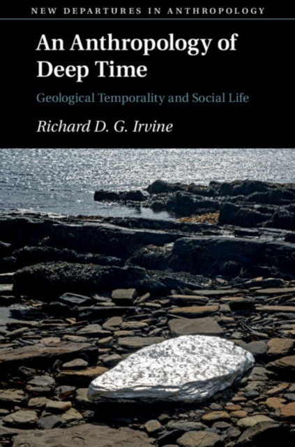 An Anthropology of Deep Time : Geological Temporality and Social Life, Hardback Book