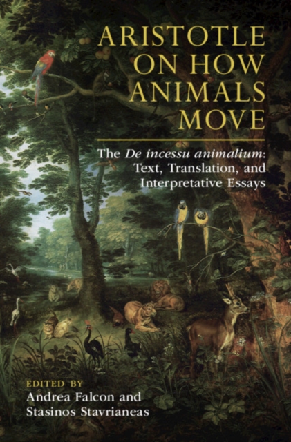 Aristotle on How Animals Move : The De incessu animalium: Text, Translation, and Interpretative Essays, Hardback Book
