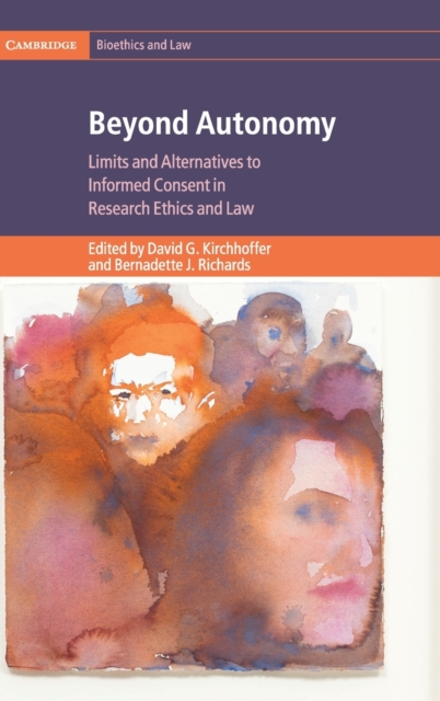 Beyond Autonomy : Limits and Alternatives to Informed Consent in Research Ethics and Law, Hardback Book