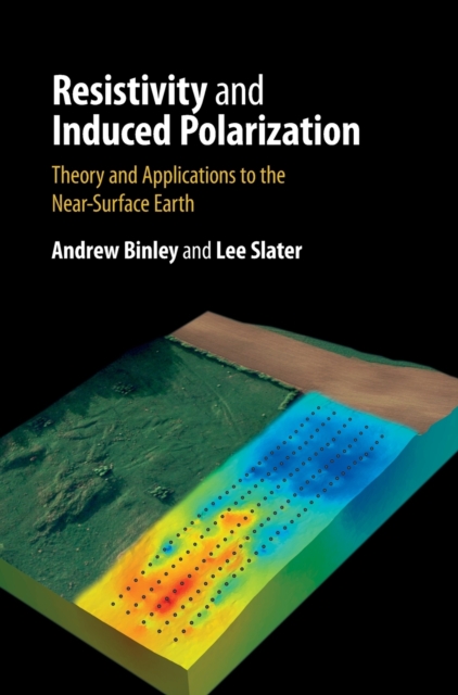 Resistivity and Induced Polarization : Theory and Applications to the Near-Surface Earth, Hardback Book