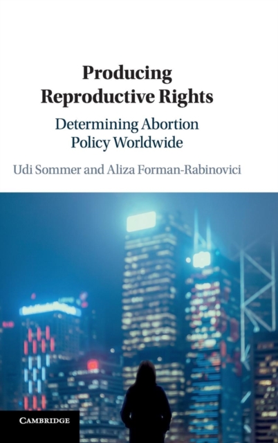 Producing Reproductive Rights : Determining Abortion Policy Worldwide, Hardback Book