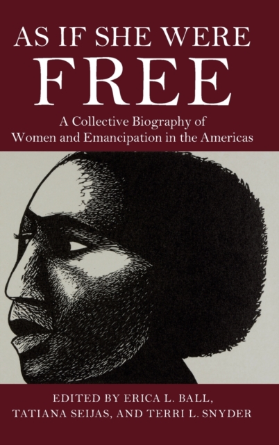 As If She Were Free : A Collective Biography of Women and Emancipation in the Americas, Hardback Book