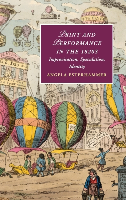 Print and Performance in the 1820s : Improvisation, Speculation, Identity, Hardback Book