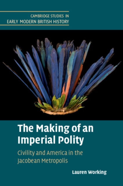 The Making of an Imperial Polity : Civility and America in the Jacobean Metropolis, Hardback Book