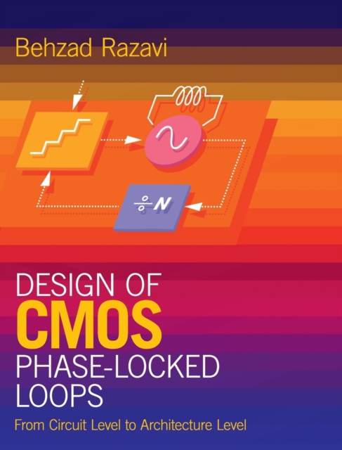 Design of CMOS Phase-Locked Loops : From Circuit Level to Architecture Level, Hardback Book