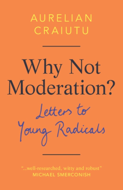 Why Not Moderation? : Letters to Young Radicals, Hardback Book