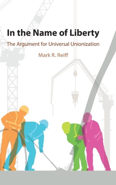 In the Name of Liberty : The Argument for Universal Unionization, Hardback Book
