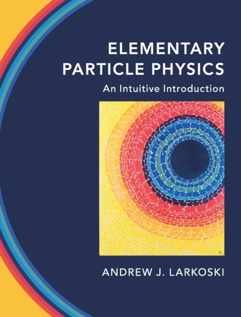 Elementary Particle Physics : An Intuitive Introduction, Hardback Book