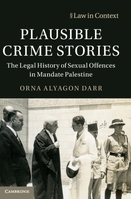 Plausible Crime Stories : The Legal History of Sexual Offences in Mandate Palestine, Hardback Book