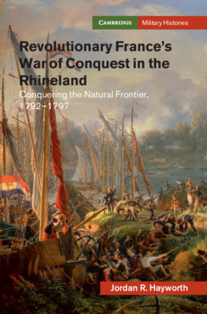Revolutionary France's War of Conquest in the Rhineland : Conquering the Natural Frontier, 1792-1797, Hardback Book