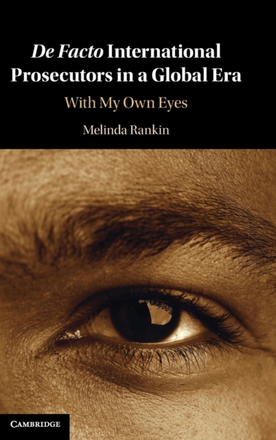 De facto International Prosecutors in a Global Era : With My Own Eyes, Hardback Book