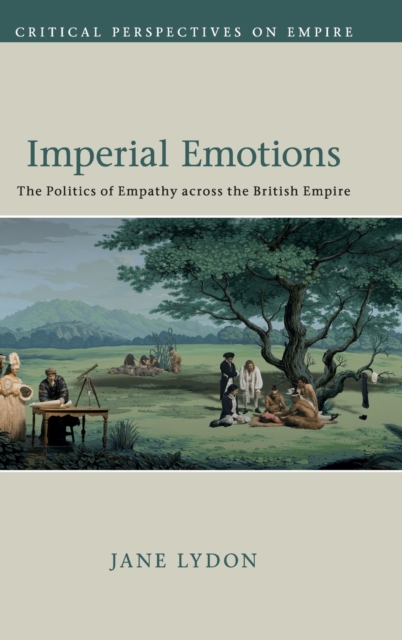 Imperial Emotions : The Politics of Empathy across the British Empire, Hardback Book