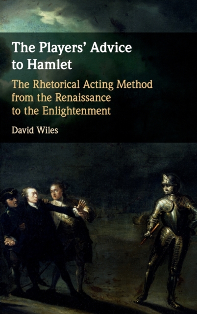 The Players' Advice to Hamlet : The Rhetorical Acting Method from the Renaissance to the Enlightenment, Hardback Book