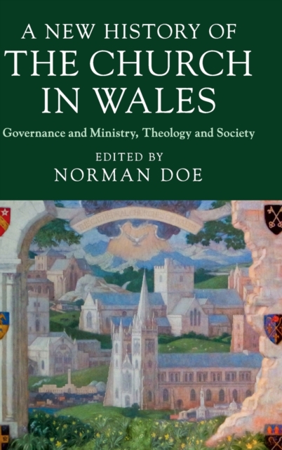 A New History of the Church in Wales : Governance and Ministry, Theology and Society, Hardback Book