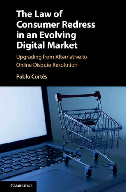 Law of Consumer Redress in an Evolving Digital Market : Upgrading from Alternative to Online Dispute Resolution, EPUB eBook