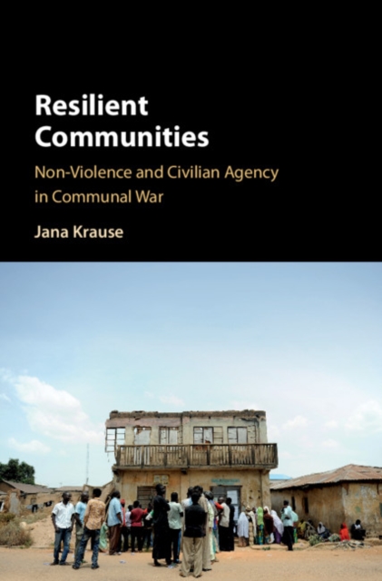 Resilient Communities : Non-Violence and Civilian Agency in Communal War, PDF eBook