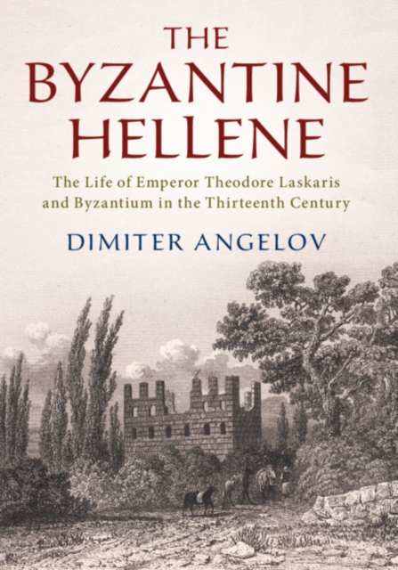 Byzantine Hellene : The Life of Emperor Theodore Laskaris and Byzantium in the Thirteenth Century, EPUB eBook