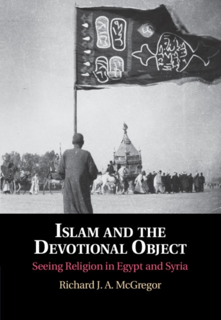 Islam and the Devotional Object : Seeing Religion in Egypt and Syria, EPUB eBook