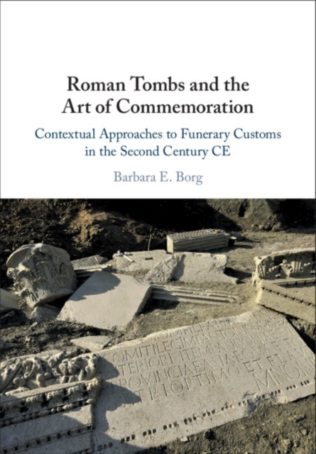 Roman Tombs and the Art of Commemoration : Contextual Approaches to Funerary Customs in the Second Century CE, EPUB eBook