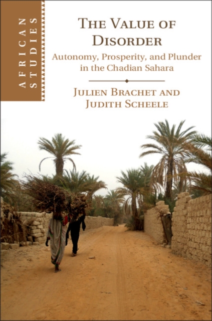 Value of Disorder : Autonomy, Prosperity, and Plunder in the Chadian Sahara, EPUB eBook