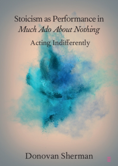 Stoicism as Performance in Much Ado about Nothing : Acting Indifferently, EPUB eBook