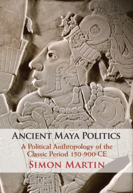 Ancient Maya Politics : A Political Anthropology of the Classic Period 150-900 CE, EPUB eBook