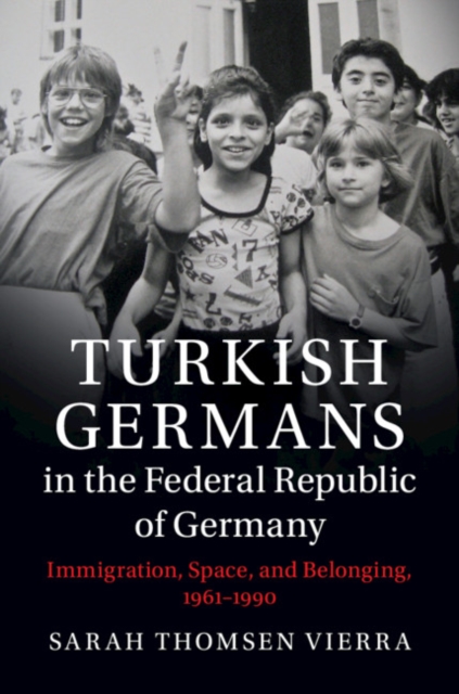 Turkish Germans in the Federal Republic of Germany : Immigration, Space, and Belonging, 1961-1990, EPUB eBook