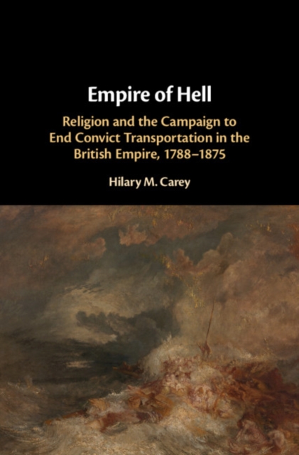 Empire of Hell : Religion and the Campaign to End Convict Transportation in the British Empire, 1788-1875, EPUB eBook