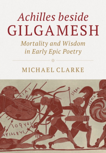 Achilles beside Gilgamesh : Mortality and Wisdom in Early Epic Poetry, PDF eBook