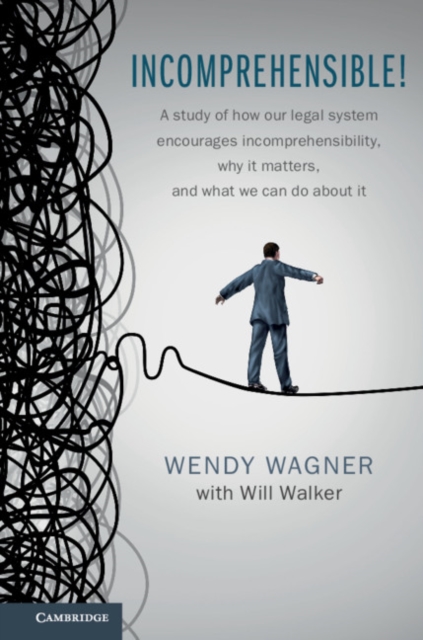 Incomprehensible! : A Study of How Our Legal System Encourages Incomprehensibility, Why It Matters, and What We Can Do About It, PDF eBook