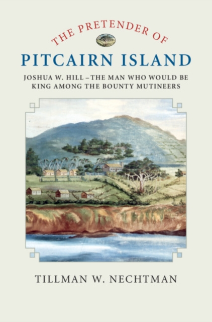 Pretender of Pitcairn Island : Joshua W. Hill - The Man Who Would Be King Among the Bounty Mutineers, EPUB eBook