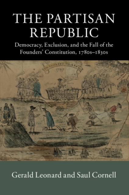 Partisan Republic : Democracy, Exclusion, and the Fall of the Founders' Constitution, 1780s-1830s, PDF eBook