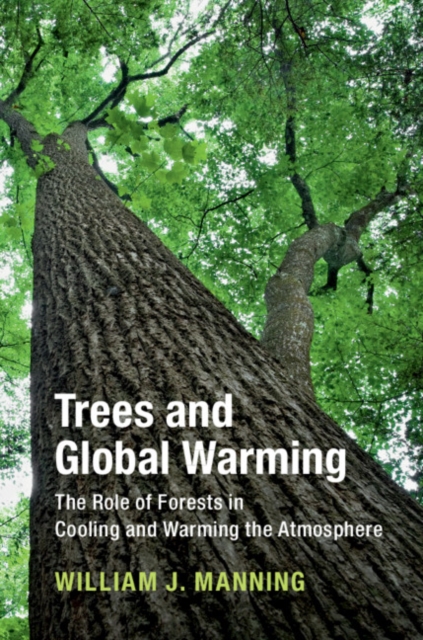 Trees and Global Warming : The Role of Forests in Cooling and Warming the Atmosphere, PDF eBook