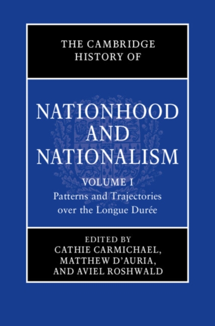 The Cambridge History of Nationhood and Nationalism: Volume 1, Patterns and Trajectories over the Longue Duree, EPUB eBook