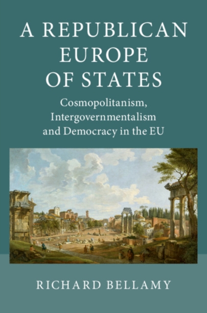 Republican Europe of States : Cosmopolitanism, Intergovernmentalism and Democracy in the EU, PDF eBook