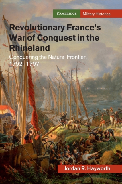 Revolutionary France's War of Conquest in the Rhineland : Conquering the Natural Frontier, 1792-1797, Paperback / softback Book