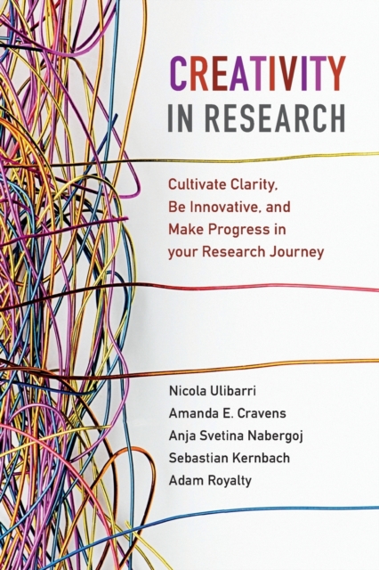 Creativity in Research : Cultivate Clarity, Be Innovative, and Make Progress in your Research Journey, Paperback / softback Book
